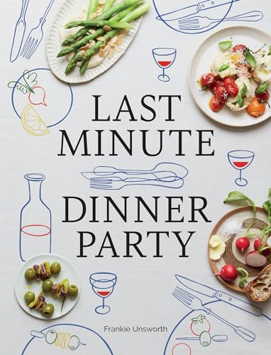 Last Minute Dinner Party: Over 120 Inspiring Dishes to Feed Family and Friends at a Moment's Notice von Hardie Grant US